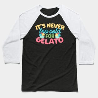 It's Never Too Cold For Gelato Baseball T-Shirt